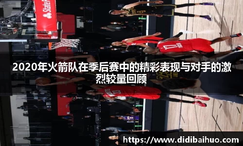2020年火箭队在季后赛中的精彩表现与对手的激烈较量回顾
