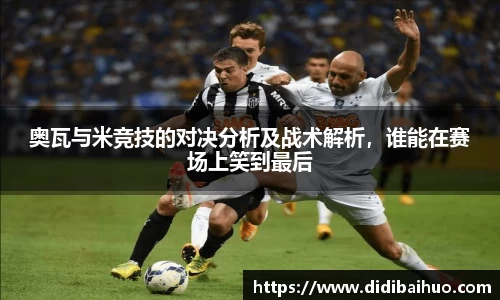 奥瓦与米竞技的对决分析及战术解析，谁能在赛场上笑到最后